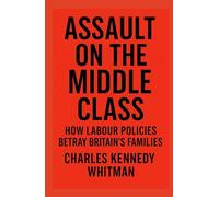 ASSAULT ON THE MIDDLE CLASS: How Labour Policies Betray Britain's Families