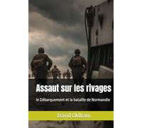 Assaut sur les rivages: le Débarquement et la bataille de Normandie (World War II France Series)