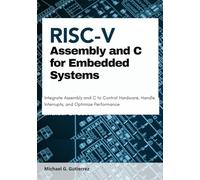 Assembly and C for Embedded Systems: Integrate Assembly and C to Control Hardware, Handle Interrupts, and Optimize Performance