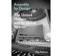 Assembly by Design: The United Nations and Its Global Interior (Buell Center Books in the History and Theory of American Architecture)