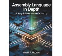 Assembly Language in Depth: Building Software from the Ground Up: 9 (Programming books)
