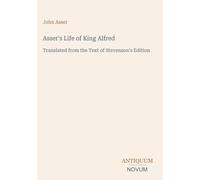 Asser's Life of King Alfred: Translated from the Text of Stevenson's Edition