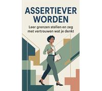 Assertiever worden: Leer grenzen stellen en zeg met vertrouwen wat je denkt