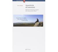 Assertività ed emozioni. Manuale di formazione integrata alla comunicazione efficace (Sentieri della mente)
