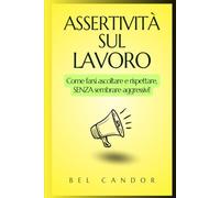 ASSERTIVITÀ SUL LAVORO: Come farsi ascoltare e rispettare, SENZA sembrare aggressivi!
