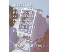 ASSESS THE KNOWLEDGE REGARDING CARE OF PATIENT ON MECHANICAL VENTILATOR AMONG STAFF NURSES
