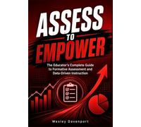 Assess to Empower: The Educator's Complete Guide to Formative Assessment and Data-Driven Instruction
