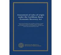 Assessment of rules of origin under the Caribbean Basin Economic Recovery Act: report to the President, the Committee on Finance, United States ... under section 332 of the Tariff Act of 1930