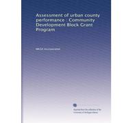Assessment of urban county performance : Community Development Block Grant Program
