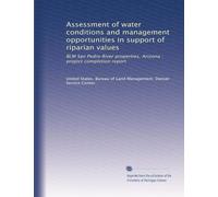 Assessment of water conditions and management opportunities in support of riparian values: BLM San Pedro River properties, Arizona : project completion report
