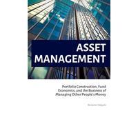 Asset Management: Portfolio Construction, Fund Economics, and the Business of Managing Other People's Money
