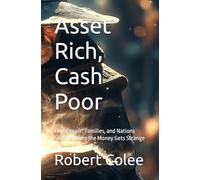 Asset Rich, Cash Poor: How People, Families, and Nations Survive When the Money Gets Strange: 1