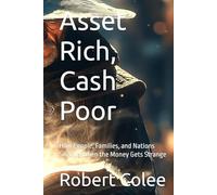 Asset Rich, Cash Poor: How People, Families, and Nations Survive When the Money Gets Strange
