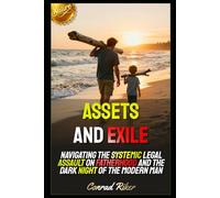 Assets and Exile: Navigating the Systemic Legal Assault on Fatherhood and the Dark Night of the Modern Man (redpilled revolutionary civil rights for men (satire))