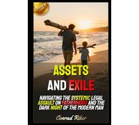 Assets and Exile: Navigating the Systemic Legal Assault on Fatherhood and the Dark Night of the Modern Man (redpilled revolutionary civil rights for men (satire))