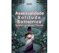 Assexualidade-Solitude-Solteirice - Redefinir a Vida Sem Parceiro