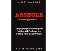 Asshole Management: A Psychological Roadmap for Dealing With Assholes and Staying Sane in The Process