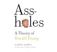 Assholes: A Theory of Donald Trump