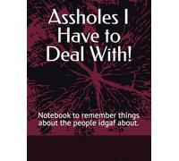 Assholes I Have to Deal With!: Notebook to remember things about the people I don't care for. Gag Gifts