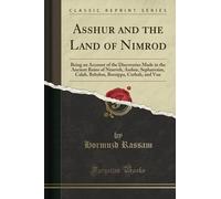 Asshur and the Land of Nimrod (Classic Reprint): Being an Account of the Discoveries Made in the Ancient Ruins of Nineveh, Asshur, Sepharvaim, Calah, Babylon, Borsippa, Cuthah, and Van