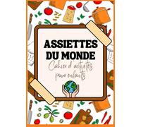 Assiettes du monde: Cahier d'activités de 150 pages pour découvrir la cuisine, les plats traditionnels et les recettes de pays tout en s'amusant | à partir de 7 ans