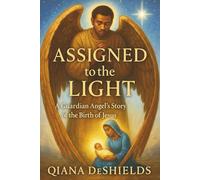ASSIGNED TO THE LIGHT: A Guardian Angel’s Story of the Birth of Jesus