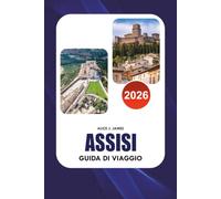 ASSISI Guida di viaggio 2026: Esplora la Basilica di San Francesco, le principali attrazioni, il cibo autentico, le esperienze paesaggistiche e i ... per una fuga italiana indimenticabile