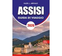 ASSISI Guida di viaggio 2026: Guida alle vacanze con consigli da insider, tour a piedi, gemme nascoste, le migliori attrazioni, cucina locale, hotel, ... e pianificazione di viaggi senza stress