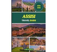 ASSISI TRAVEL GUIDE 2025-2026: Discover the Spirit of Umbria through Assisi’s Sacred Landmarks, Local Traditions, Peaceful Walks, and Authentic Italian Charm