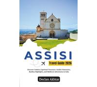 Assisi Travel Guide 2026: Discover Umbria's Spiritual Treasures: Insider Itineraries, Basilica Highlights, and Medieval Adventures in Italy