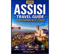 ASSISI TRAVEL GUIDE 2026: In the Footsteps of St. Francis - Italy's UNESCO Sacred Hill Town: Basilica di San Francesco, Giotto's Frescoes, Pilgrim Trails, Umbrian Cuisine & the Green Heart of Italy