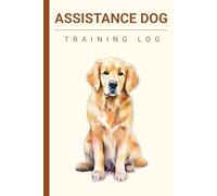 Assistance Dog Training Log Book: Map and Log Important Training Sessions | Book For Assistant Dog In Training