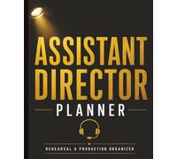 Assistant Director Planner: Rehearsal Notes, Blocking Logs, Production Checklists, Cast Organization & Theater Planning Workbook