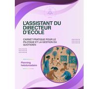 Assistant du Directeur d’école - Carnet pratique pour le pilotage pédagogique et la gestion du quotidien: Direction d'école - 36 semaines d’outils, de ... votre école et garder un équilibre durable.