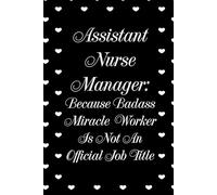 Assistant Nurse Manager Because Badass Miracle Worker Is Not An Official Job Title: Funny Notebook with Sayings On Cover for Accountants, Assistant, ... Staff Member, HR (6"x9" - 100 lined pages)
