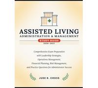 Assisted Living Administration and Management Study Guide 2026-2027: Comprehensive Exam Preparation with Leadership Strategies, Operations Management, ... Practice Questions for Administrator Success