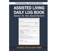 Assisted Living Daily Log Book: Professional Medication Administration Record, ADL Tracker, Vital Signs & Behavioral Observation Journal for Resident Care - 120 Pages, Shift-by-Shift Format