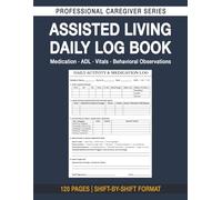 Assisted Living Daily Log Book: Professional Medication Administration Record, ADL Tracker, Vital Signs & Behavioral Observation Journal for Resident Care - 120 Pages, Shift-by-Shift Format