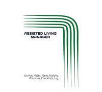 ASSISTED LIVING MANAGER: Journal, Notes, Ideas, Actions, Priorities, Checklists, Log | Tool for Daily Goal Setting Tracker | Time Management | ... | Project Office Book Gifts for Meetings