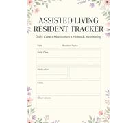 Assisted Living Resident Tracker: Nursing Home Daily Log: Record Patient Care, Meals, Meds, and Shift Notes
