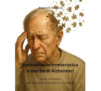 Assistenza infermieristica e morbo di Alzheimer: guida completa per Studenti, Infermieri e Formatori