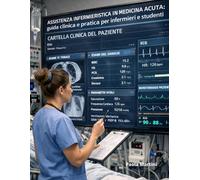 Assistenza infermieristica in medicina acuta: guida clinica et pratica per infermieri e studenti