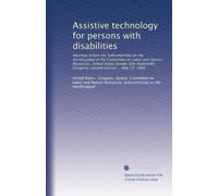Assistive technology for persons with disabilities: Hearings before the Subcommittee on the Handicapped of the Committee on Labor and Human Resources, ... Congress, second session ... May 19, 1988