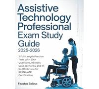 ASSISTIVE TECHNOLOGY PROFESSIONAL EXAM STUDY GUIDE: 2 Full-Length Practice Tests with 500+ Questions, Detailed Rationale, Realistic Case Scenarios, and In-Depth Review for RESNA ATP Certification
