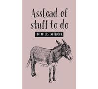 Assload of Stuff to Do - A Wildly Inappropriate To Do List Notebook: Funny sweary donkey to-do list notebook with dot grid and checklist pages for sarcastic, busy adults