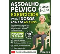 ASSOALHO PÉLVICO EXERCÍCIOS PARA IDOSOS ACIMA DE 60 ANOS: Exercícios suaves de Kegel para melhorar o controle da bexiga, reduzir escapes e recuperar a confiança em casa