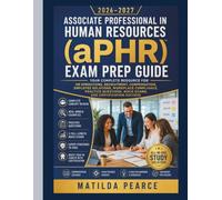 Associate Professional in Human Resources (aPHR) Exam Prep Guide 2026-2027: Your Complete Resource for HR Operations, Recruitment, Compensation, ... Success (Matilda Pearce Guidelines)