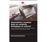 Associations visuelles dans un contexte biologique et culturel: Comment notre passé évolutif et notre environnement culturel influencent notre vision du monde
