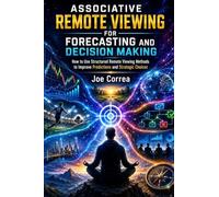 Associative Remote Viewing for Forecasting and Decision Making: How to Use Structured Remote Viewing Methods to Improve Predictions and Strategic Choices: 5 (Remote Viewing Mastery Academy)