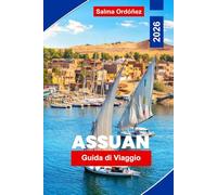 Assuan Guida di viaggio 2026: Scopri crociere sul Nilo, antichi templi, cultura nubiana, viste panoramiche sui fiumi e consigli pratici per il tuo viaggio in Egitto